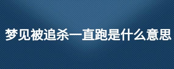 梦见被追杀一直跑是什么意思