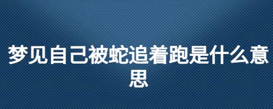 梦见自己被蛇追着跑是什么意思