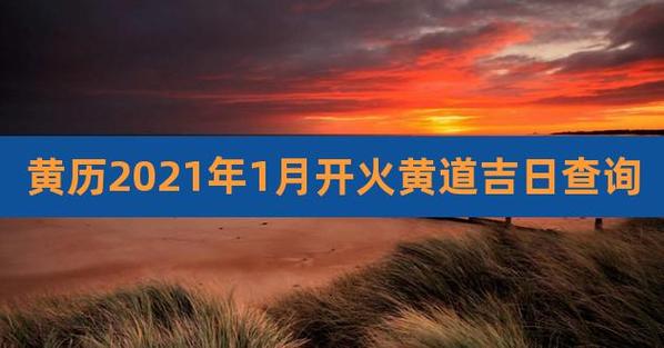 黄历2023年1月开火黄道吉日查询